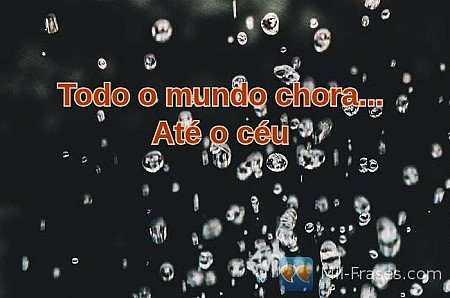 Todo o mundo chora...
Até o céu