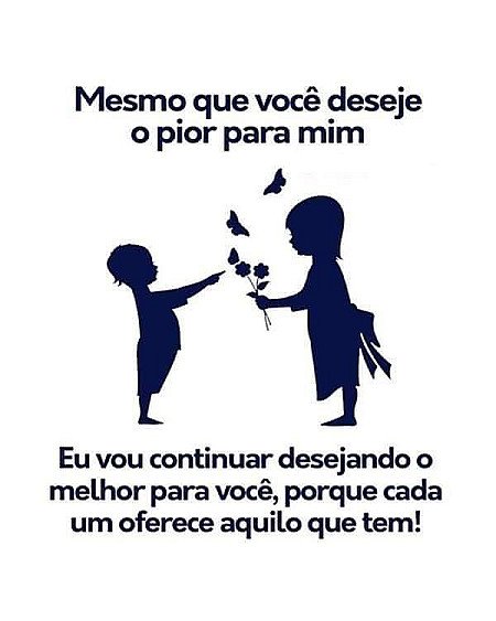 Mesmo que você deseje o pior pra mim, eu vou continuar desejando o melhor pra vo...