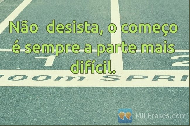 An image with the following quote Não  desista, o começo é sempre a parte mais difícil.