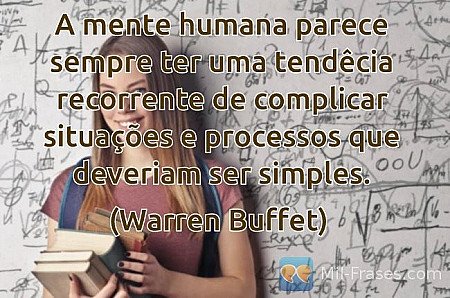 A mente humana parece sempre ter uma tendêcia recorrente de complicar situações...