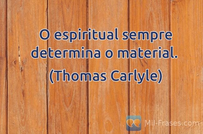 An image with the following quote O espiritual sempre determina o material.

(Thomas Carlyle)