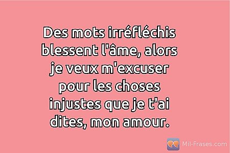 Des mots irréfléchis blessent l'âme, alors je veux m'excuser pour les choses inj...