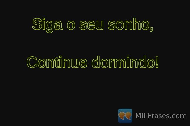 An image with the following quote Siga o seu sonho,

Continue dormindo!