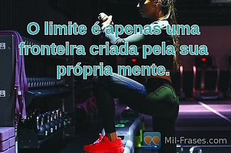 O limite é apenas uma fronteira criada pela sua própria mente.