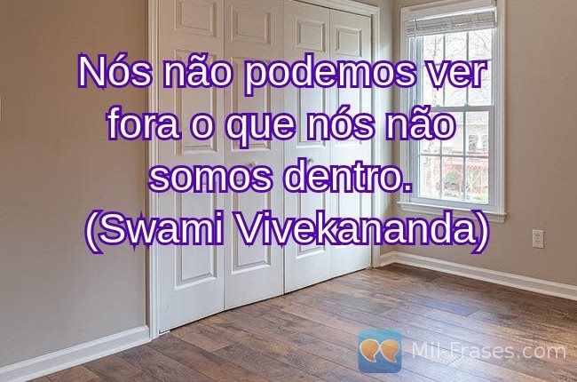 An image with the following quote Nós não podemos ver fora o que nós não somos dentro.
(Swami Vivekananda)