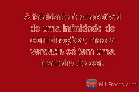 A falsidade é suscetível de uma infinidade de combinações; mas a verdade só tem...