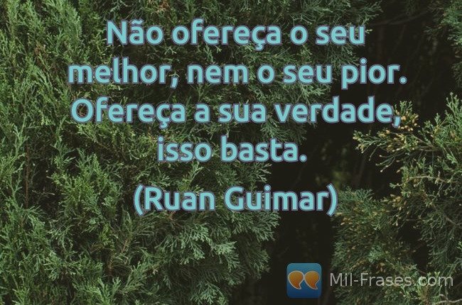 An image with the following quote Não ofereça o seu melhor, nem o seu pior. Ofereça a sua verdade, isso basta.

(Ruan Guimar)