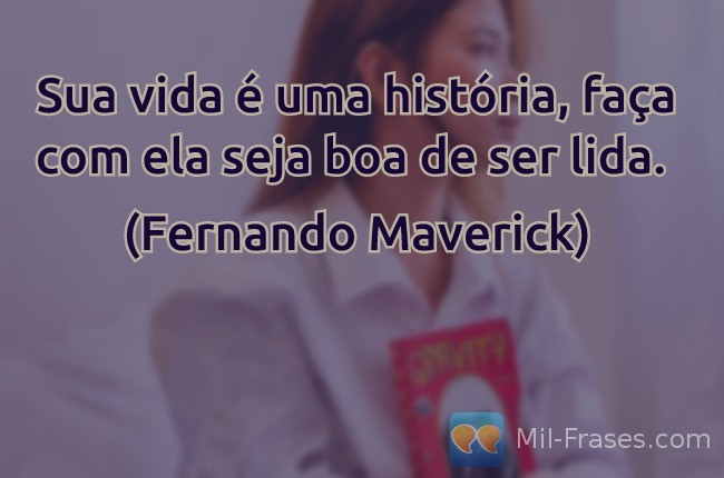 An image with the following quote Sua vida é uma história, faça com ela seja boa de ser lida.

(Fernando Maverick)