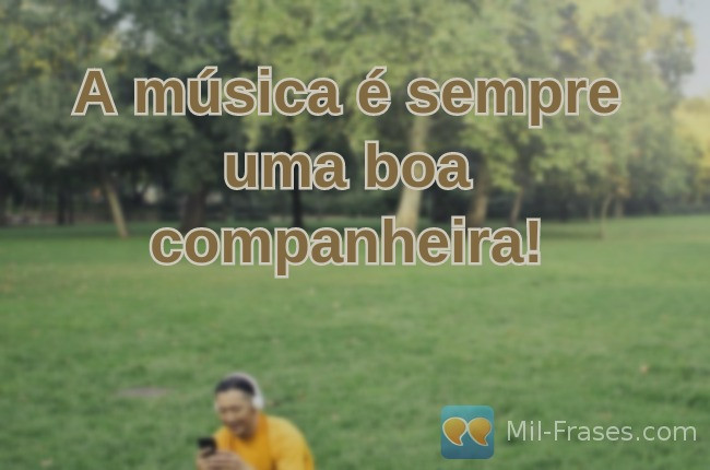 An image with the following quote A música é sempre uma boa companheira!