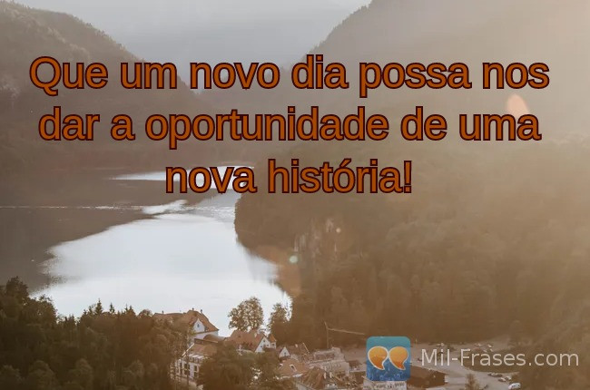 Une image avec la citation suivante Que um novo dia possa nos dar a oportunidade de uma nova história!