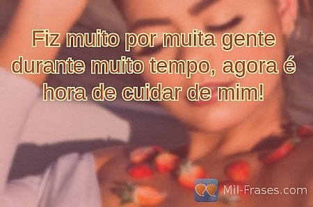 Fiz muito por muita gente durante muito tempo, agora é hora de cuidar de mim!