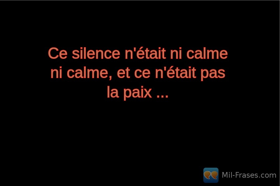 An image with the following quote Ce silence n'était ni calme ni calme, et ce n'était pas la paix ...