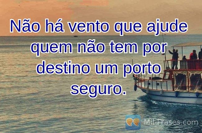 Une image avec la citation suivante Não há vento que ajude quem não tem por destino um porto seguro.