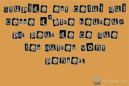 Stupide est celui qui cesse d'être heureux par peur de ce que les autres vont pe...