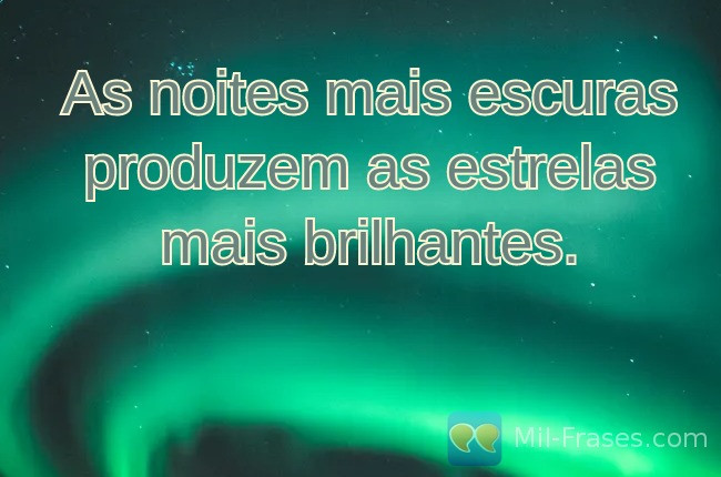 An image with the following quote As noites mais escuras produzem as estrelas mais brilhantes.
