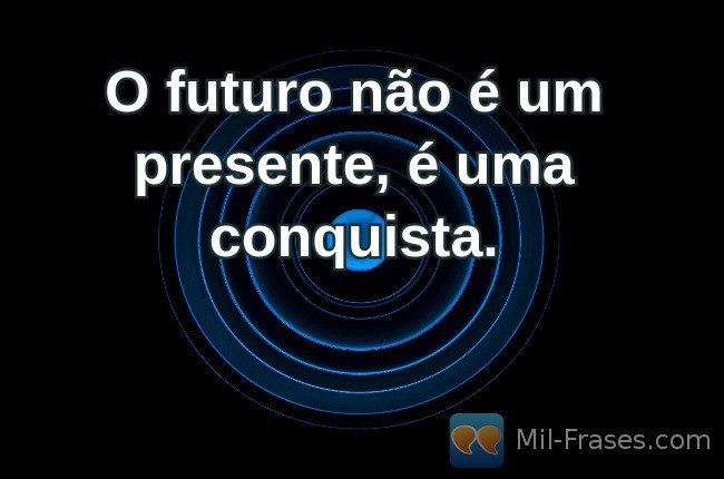 An image with the following quote O futuro não é um presente, é uma conquista.
