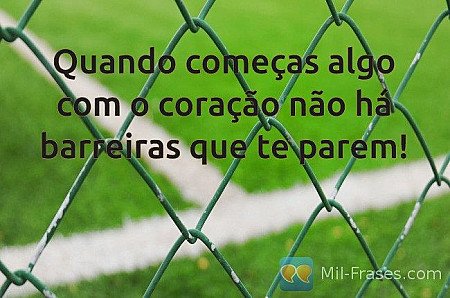 Quando começas algo com o coração não há barreiras que te parem!