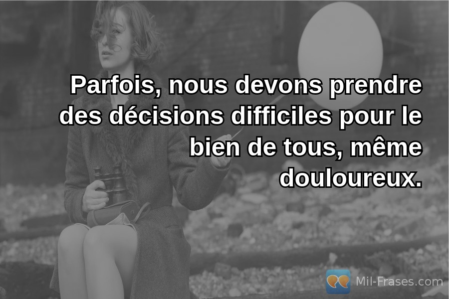An image with the following quote Parfois, nous devons prendre des décisions difficiles pour le bien de tous, même douloureux.