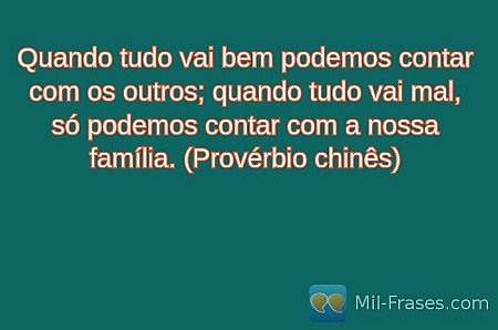 Quando tudo vai bem podemos contar com os outros; quando tudo vai mal, só podemo...