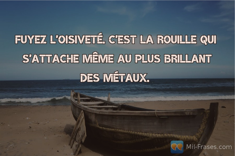 An image with the following quote Fuyez l'oisiveté. C'est la rouille qui s'attache même au plus brillant des métaux.