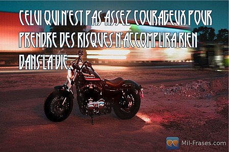 Celui qui n'est pas assez courageux pour prendre des risques n'accomplira rien d...
