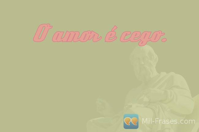 An image with the following quote O amor é cego.