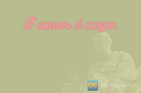 O amor é cego.