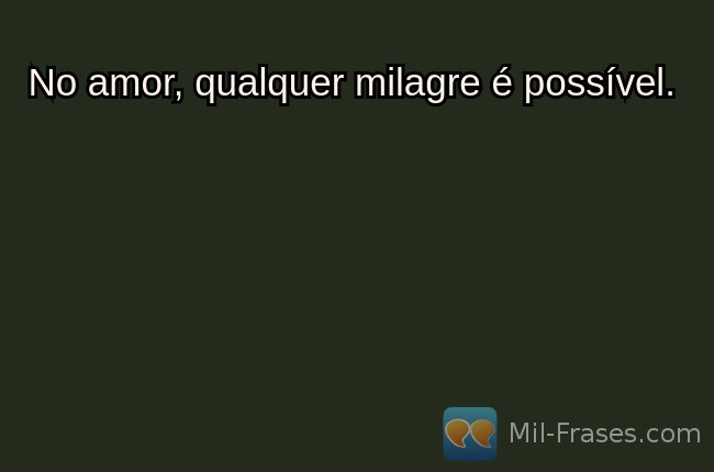 An image with the following quote No amor, qualquer milagre é possível.