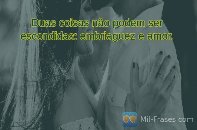 Uma imagem com a seguinte frase Duas coisas não podem ser escondidas: embriaguez e amor.
