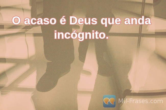 Une image avec la citation suivante O acaso é Deus que anda incógnito.