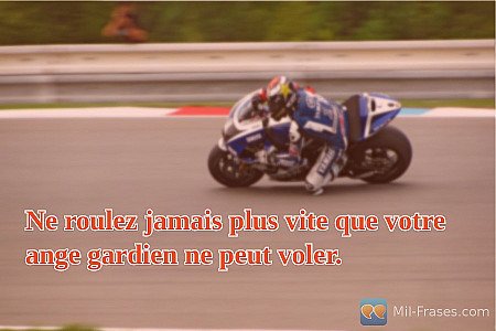 Ne roulez jamais plus vite que votre ange gardien ne peut voler.
