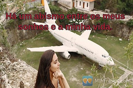 Há um abismo entre os meus sonhos e a minha vida.