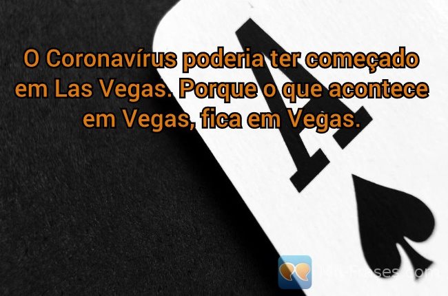 Une image avec la citation suivante O Coronavírus poderia ter começado em Las Vegas. Porque o que acontece em Vegas, fica em Vegas.