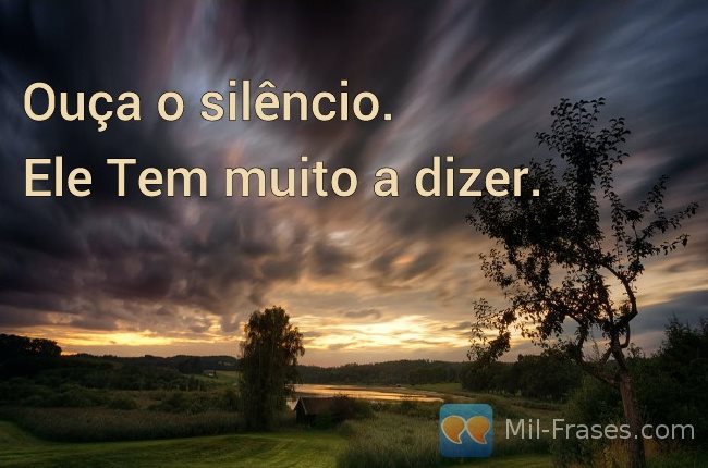 An image with the following quote Ouça o silêncio.

Ele Tem muito a dizer.