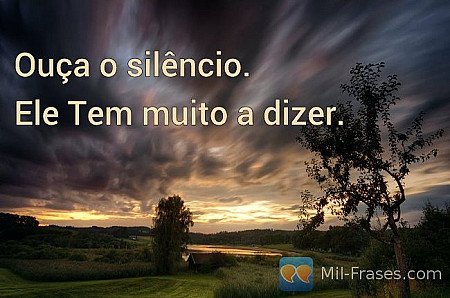 Ouça o silêncio.

Ele Tem muito a dizer.