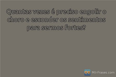 Quantas vezes é preciso engolir o choro e esconder os sentimentos para sermos fo...