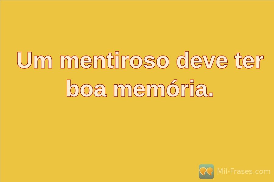 An image with the following quote Um mentiroso deve ter boa memória.