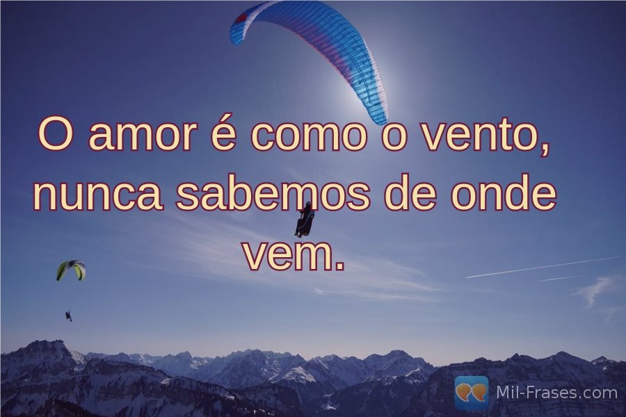 Une image avec la citation suivante O amor é como o vento, nunca sabemos de onde vem.
