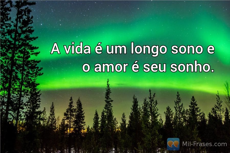An image with the following quote A vida é um longo sono e o amor é seu sonho.