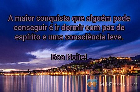 A maior conquista que alguém pode conseguir é ir dormir com paz de espírito e um...