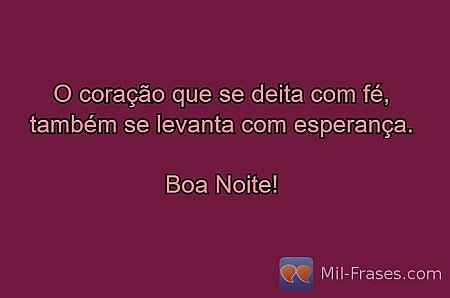 O coração que se deita com fé, também se levanta com esperança.

Boa Noite!