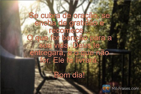 Se cubra de oração, se encha de gratidão e recomece...
O que for benção para a s...