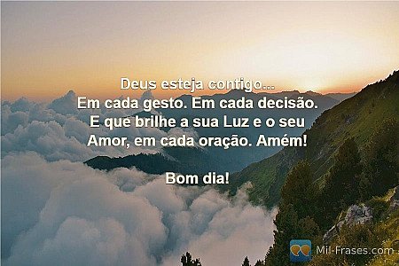 Deus esteja contigo...
Em cada gesto. Em cada decisão.
E que brilhe a sua Luz e...