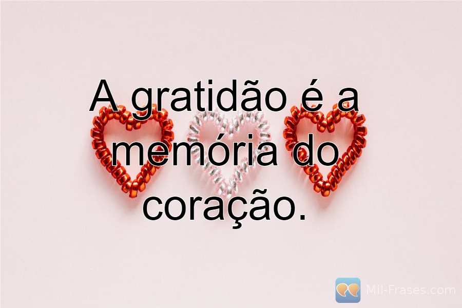 An image with the following quote A gratidão é a memória do coração.