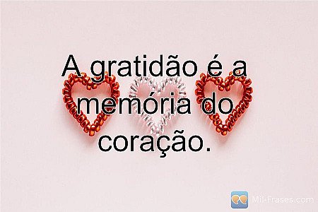 A gratidão é a memória do coração.