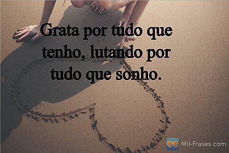 Grata por tudo que tenho, lutando por tudo que sonho.