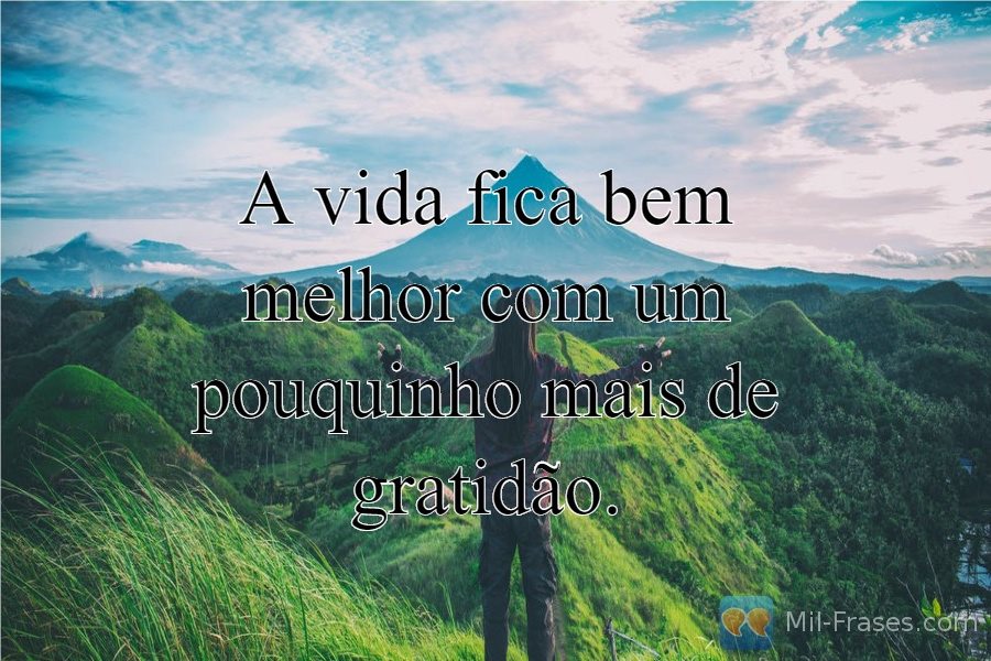 Une image avec la citation suivante A vida fica bem melhor com um pouquinho mais de gratidão.