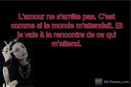 L'amour ne s'arrête pas. C'est comme si le monde m'attendait. Et je vais à la re...