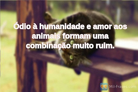 Ódio à humanidade e amor aos animais formam uma combinação muito ruim.