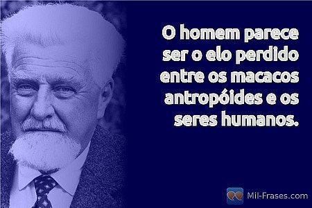 O homem parece ser o elo perdido entre os macacos antropóides e os seres humanos...